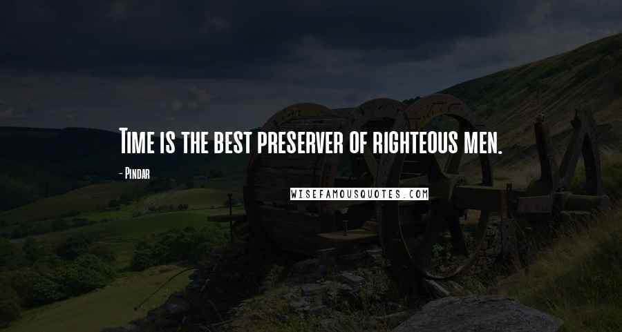 Pindar Quotes: Time is the best preserver of righteous men.