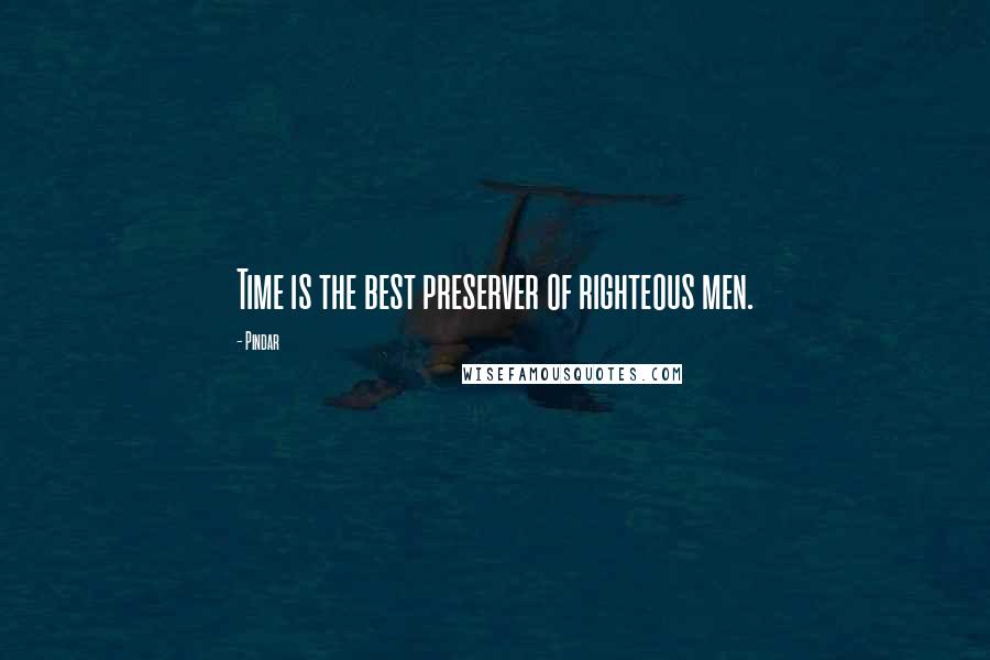 Pindar Quotes: Time is the best preserver of righteous men.