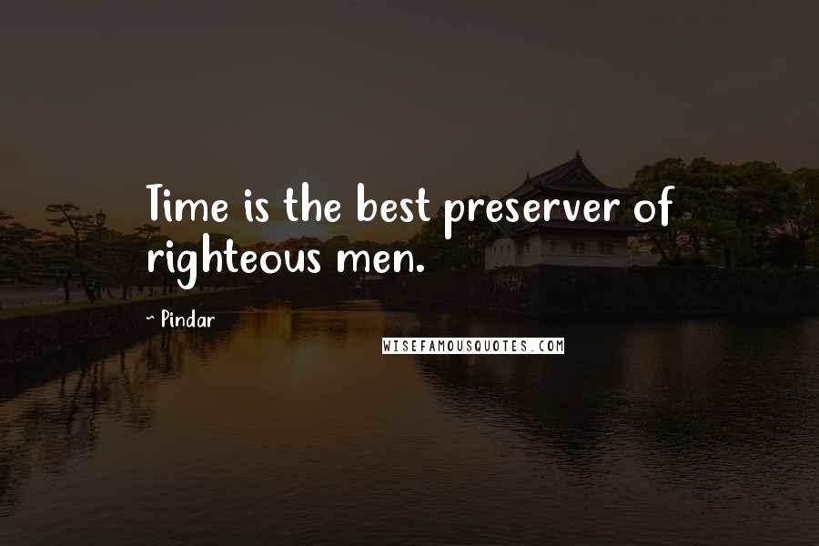 Pindar Quotes: Time is the best preserver of righteous men.