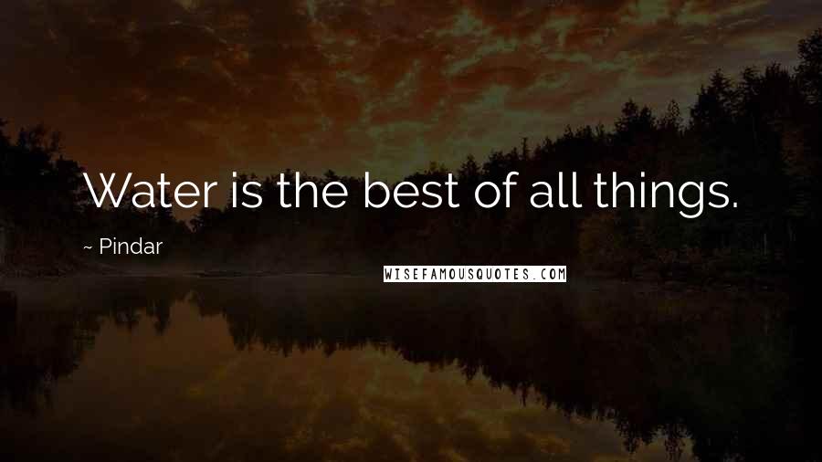 Pindar Quotes: Water is the best of all things.