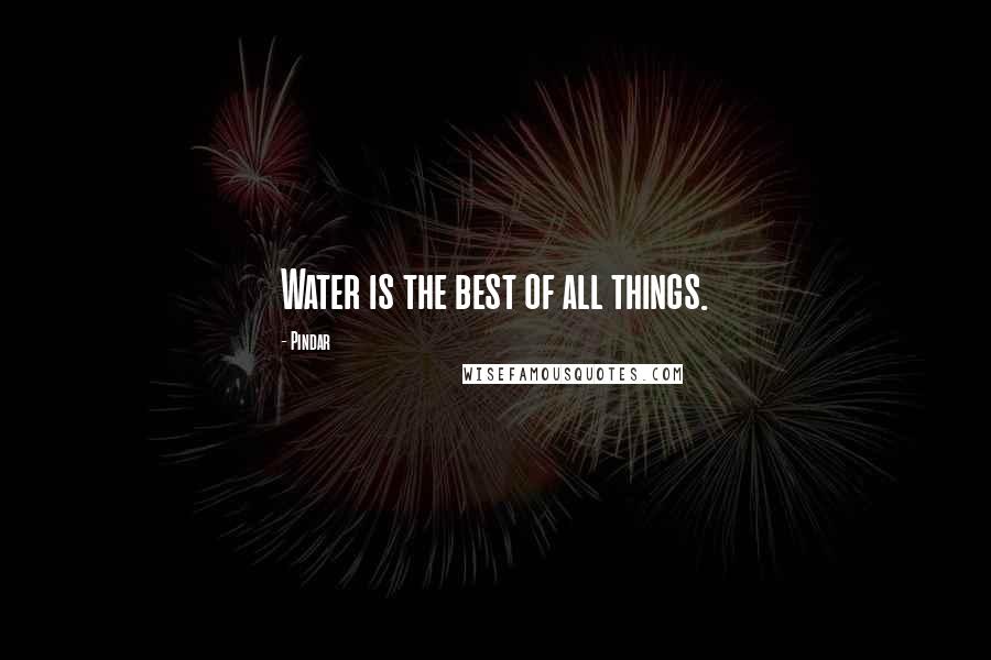 Pindar Quotes: Water is the best of all things.