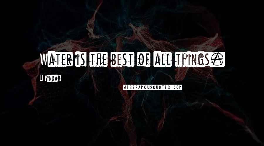 Pindar Quotes: Water is the best of all things.