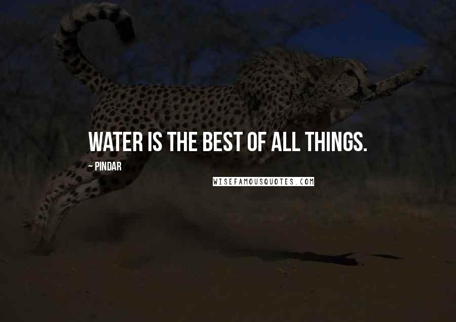 Pindar Quotes: Water is the best of all things.