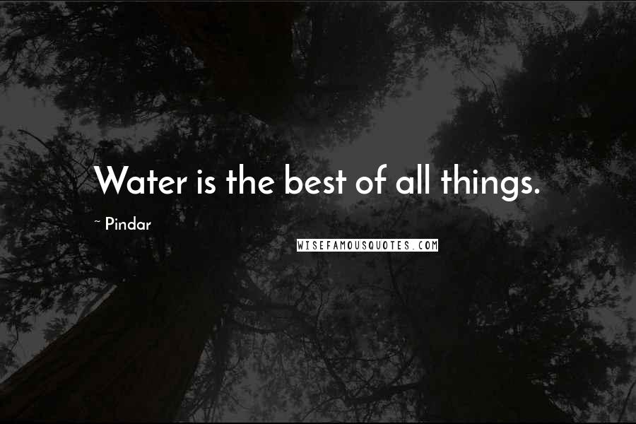 Pindar Quotes: Water is the best of all things.