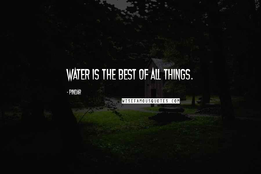 Pindar Quotes: Water is the best of all things.