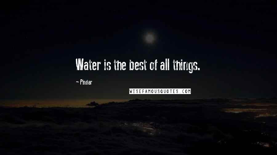 Pindar Quotes: Water is the best of all things.