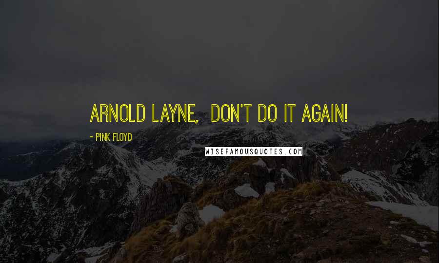 Pink Floyd Quotes: Arnold Layne, Don't do it again!