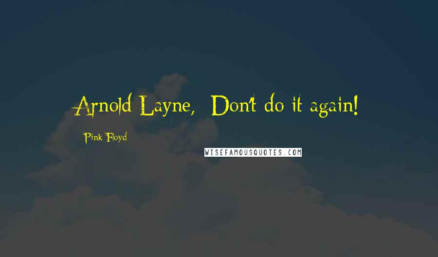 Pink Floyd Quotes: Arnold Layne, Don't do it again!