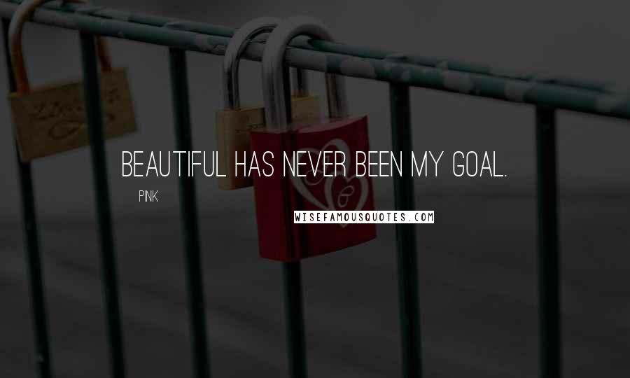 Pink Quotes: Beautiful has never been my goal.