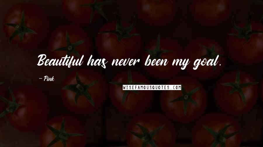 Pink Quotes: Beautiful has never been my goal.