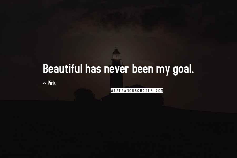 Pink Quotes: Beautiful has never been my goal.