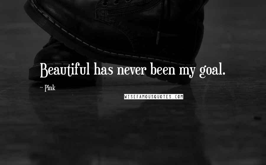 Pink Quotes: Beautiful has never been my goal.