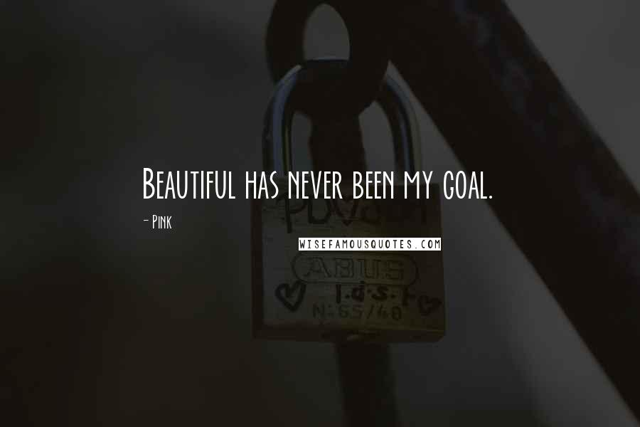 Pink Quotes: Beautiful has never been my goal.