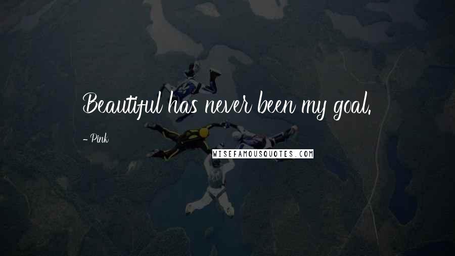 Pink Quotes: Beautiful has never been my goal.