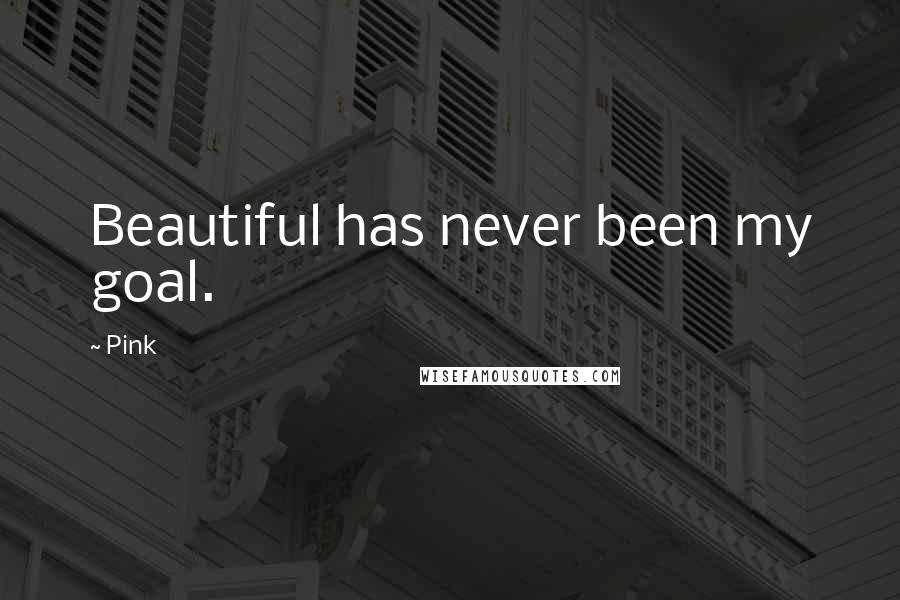 Pink Quotes: Beautiful has never been my goal.