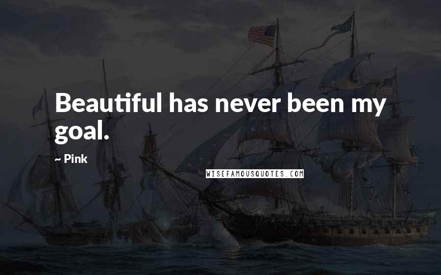 Pink Quotes: Beautiful has never been my goal.