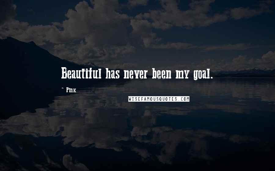 Pink Quotes: Beautiful has never been my goal.