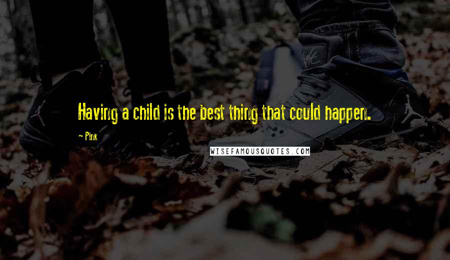 Pink Quotes: Having a child is the best thing that could happen.