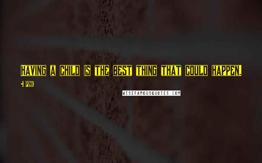 Pink Quotes: Having a child is the best thing that could happen.