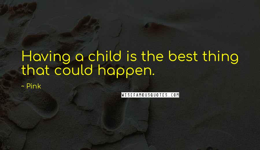 Pink Quotes: Having a child is the best thing that could happen.