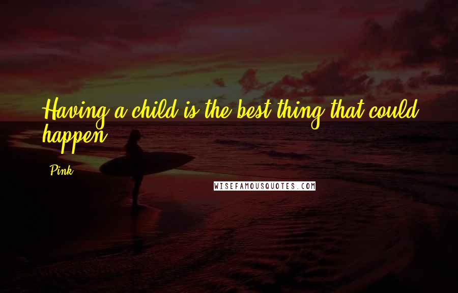 Pink Quotes: Having a child is the best thing that could happen.