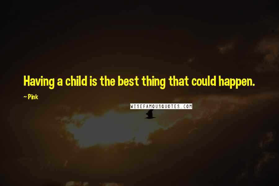 Pink Quotes: Having a child is the best thing that could happen.