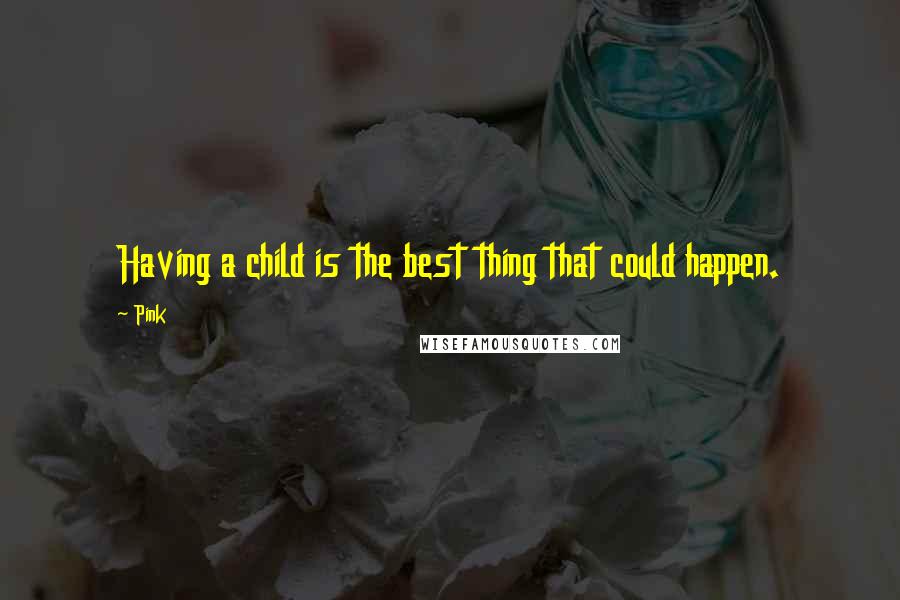 Pink Quotes: Having a child is the best thing that could happen.