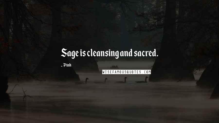 Pink Quotes: Sage is cleansing and sacred.