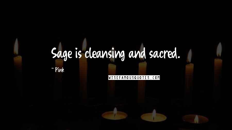 Pink Quotes: Sage is cleansing and sacred.