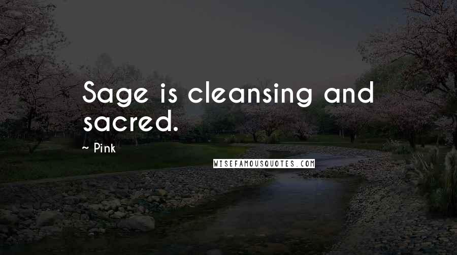Pink Quotes: Sage is cleansing and sacred.