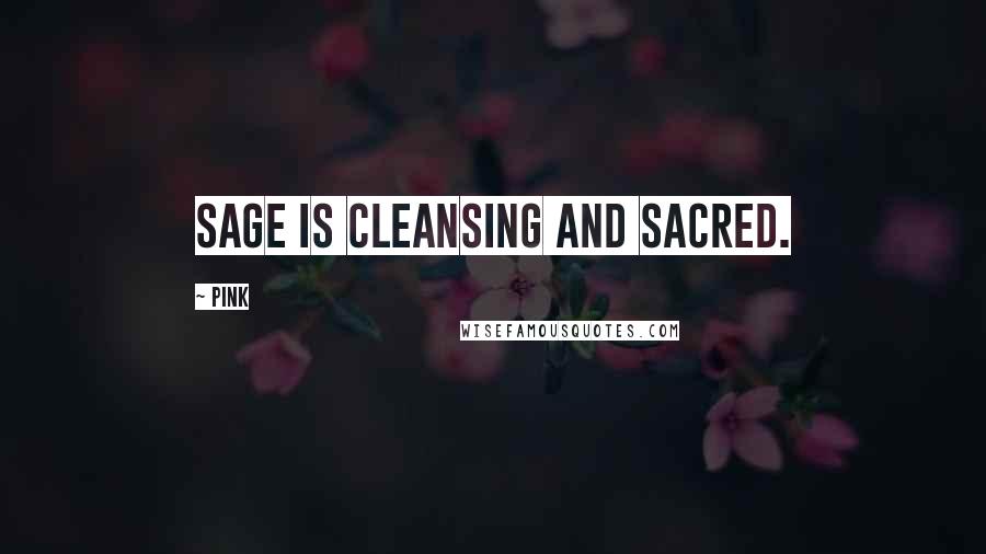 Pink Quotes: Sage is cleansing and sacred.