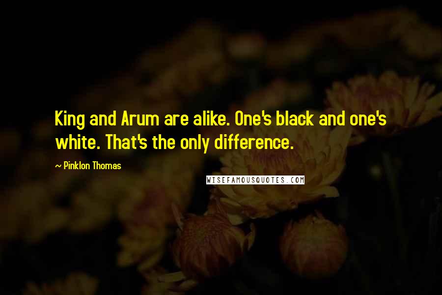 Pinklon Thomas Quotes: King and Arum are alike. One's black and one's white. That's the only difference.