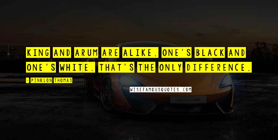 Pinklon Thomas Quotes: King and Arum are alike. One's black and one's white. That's the only difference.
