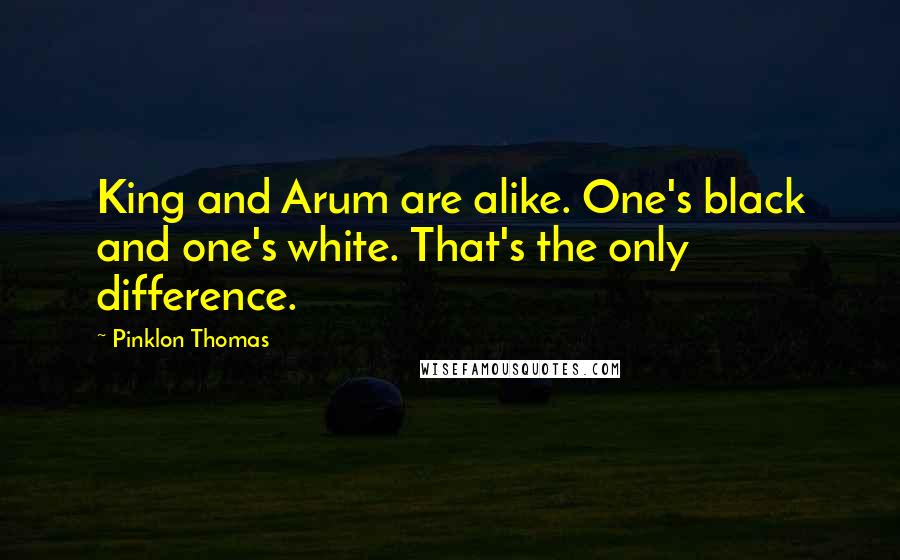 Pinklon Thomas Quotes: King and Arum are alike. One's black and one's white. That's the only difference.