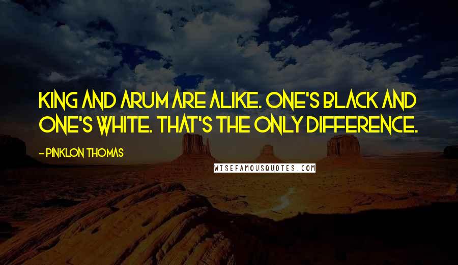 Pinklon Thomas Quotes: King and Arum are alike. One's black and one's white. That's the only difference.