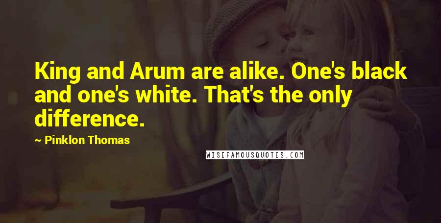 Pinklon Thomas Quotes: King and Arum are alike. One's black and one's white. That's the only difference.