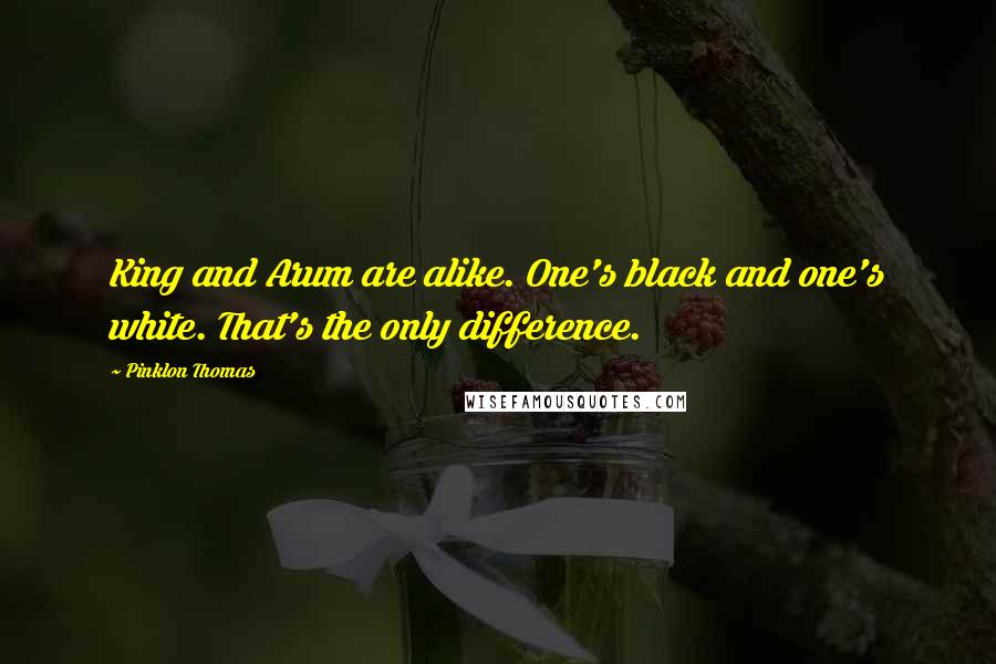 Pinklon Thomas Quotes: King and Arum are alike. One's black and one's white. That's the only difference.