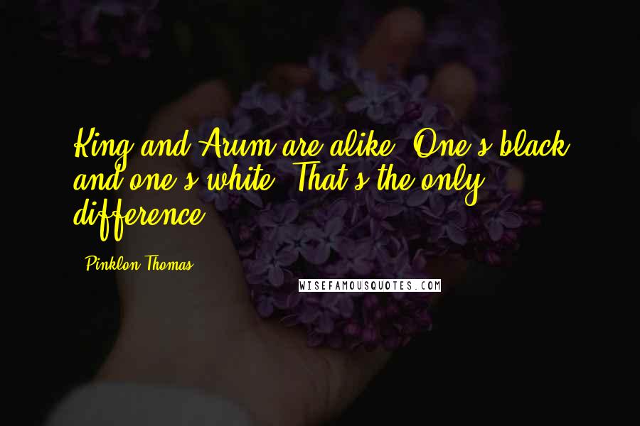 Pinklon Thomas Quotes: King and Arum are alike. One's black and one's white. That's the only difference.