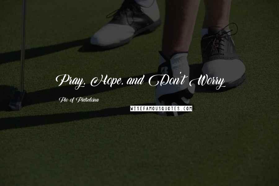 Pio Of Pietrelcina Quotes: Pray, Hope, and Don't Worry