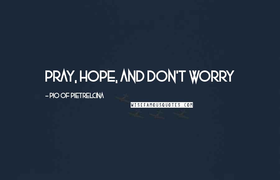Pio Of Pietrelcina Quotes: Pray, Hope, and Don't Worry