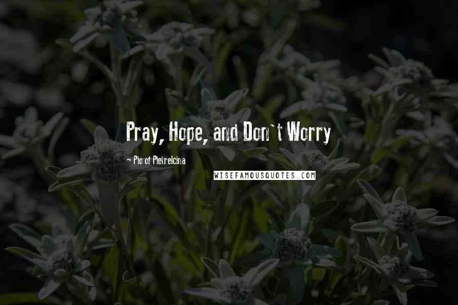 Pio Of Pietrelcina Quotes: Pray, Hope, and Don't Worry