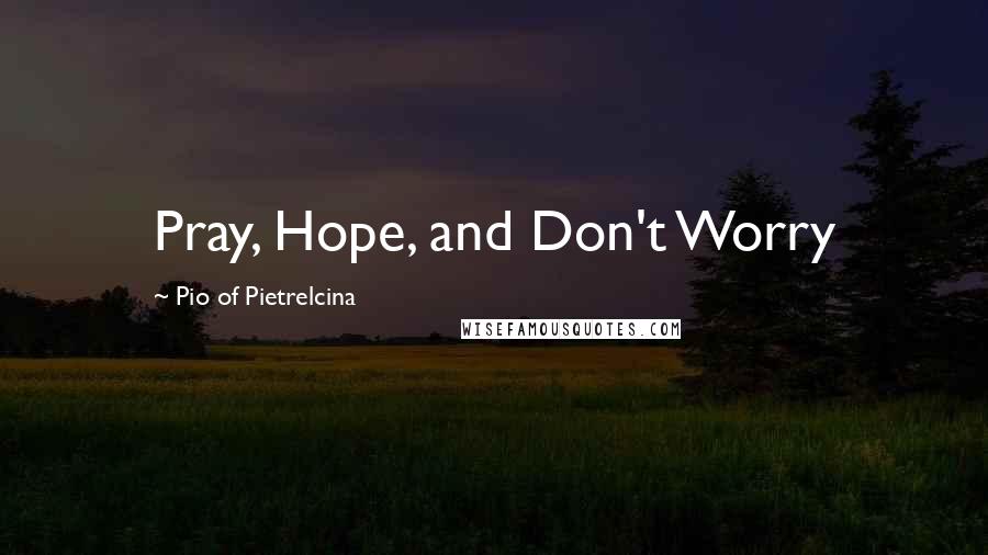 Pio Of Pietrelcina Quotes: Pray, Hope, and Don't Worry
