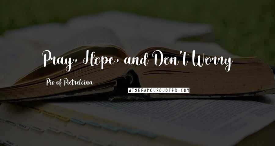 Pio Of Pietrelcina Quotes: Pray, Hope, and Don't Worry