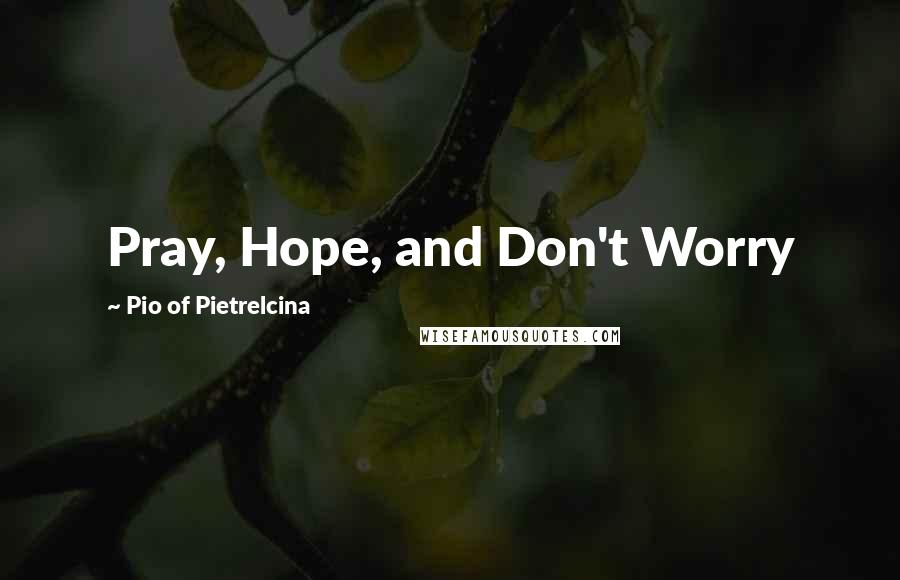 Pio Of Pietrelcina Quotes: Pray, Hope, and Don't Worry