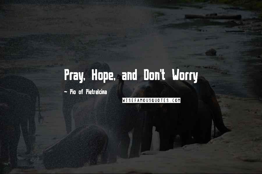Pio Of Pietrelcina Quotes: Pray, Hope, and Don't Worry