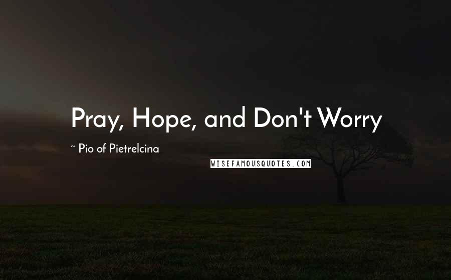 Pio Of Pietrelcina Quotes: Pray, Hope, and Don't Worry