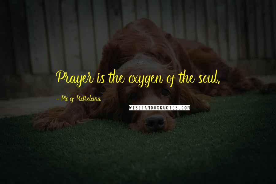 Pio Of Pietrelcina Quotes: Prayer is the oxygen of the soul.