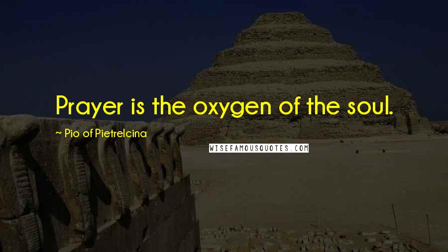 Pio Of Pietrelcina Quotes: Prayer is the oxygen of the soul.