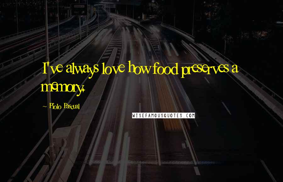 Piolo Pascual Quotes: I've always love how food preserves a memory.