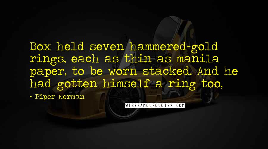 Piper Kerman Quotes: Box held seven hammered-gold rings, each as thin as manila paper, to be worn stacked. And he had gotten himself a ring too,